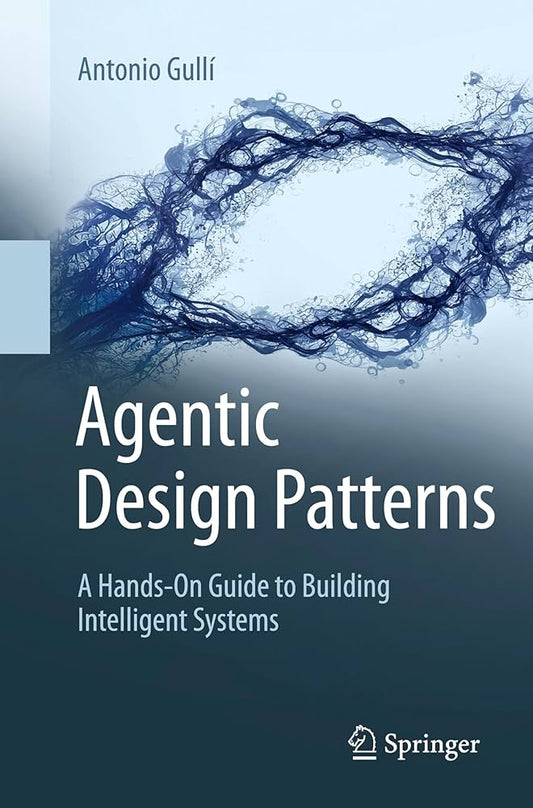Cover image of Agentic Design Patterns: A Hands-On Guide to Building Intelligent Systems by Antonio Gullí – Paperback, Paperback