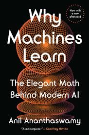 Why Machines Learn: The Elegant Math Behind Modern AI by Anil Ananthaswamy – Paperback