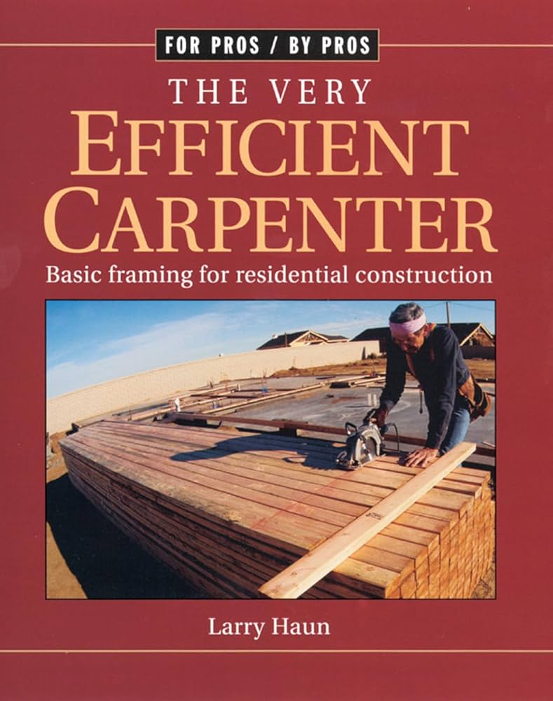 Cover image of The Very Efficient Carpenter: Basic Framing for Residential Construction by Larry Haun – Paperback, Paperback